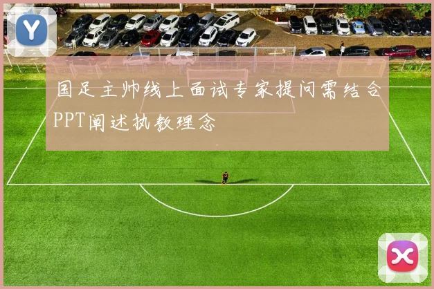 国足主帅线上面试专家提问需结合PPT阐述执教理念