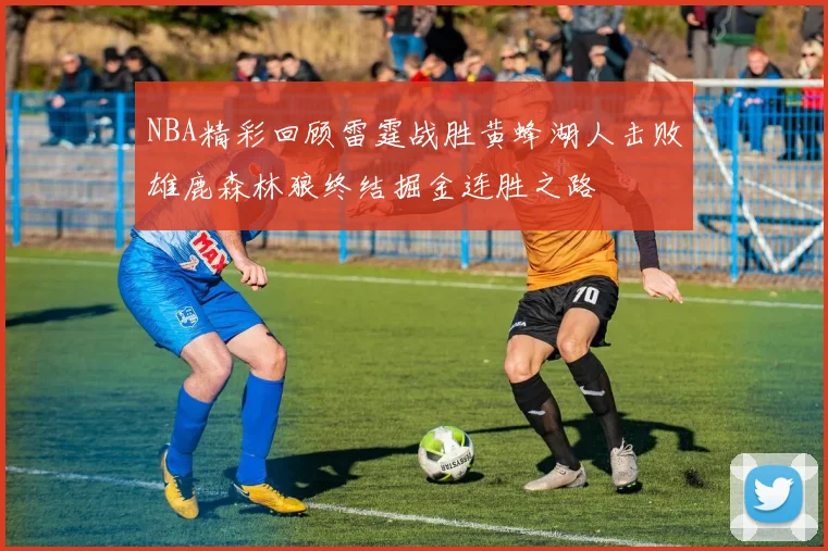 NBA精彩回顾雷霆战胜黄蜂湖人击败雄鹿森林狼终结掘金连胜之路