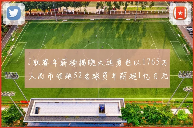 J联赛年薪榜揭晓大迫勇也以1765万人民币领跑52名球员年薪超1亿日元